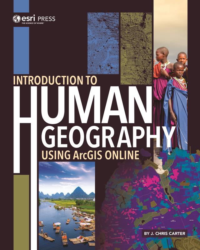 Introduction to Human Geography Using ArcGIS Online by J. Chris Carter