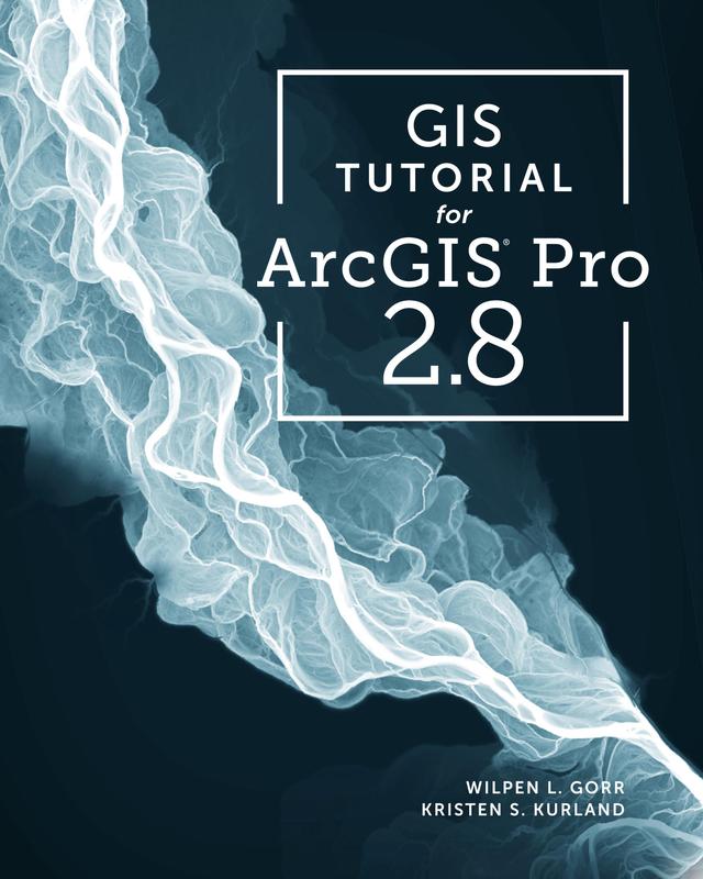 GIS Tutorial for ArcGIS Pro 2.8 by Kristen S. Kurland, Wilpen L. Gorr