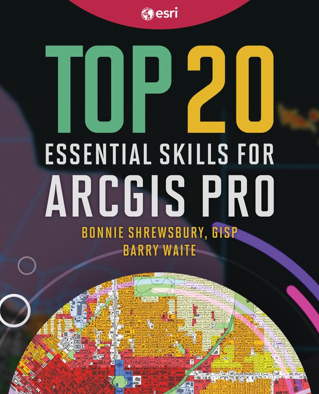 Top 20 Essential Skills for ArcGIS Pro by Barry Waite, Bonnie Shrewsbury