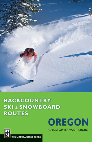 Backcountry Ski & Snowboard Routes Oregon by Christopher Van Tilburg