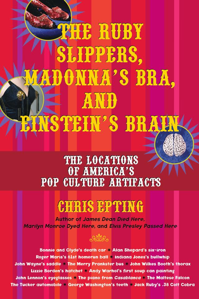 The Ruby Slippers, Madonna's Bra, and Einstein's Brain by Chris Epting
