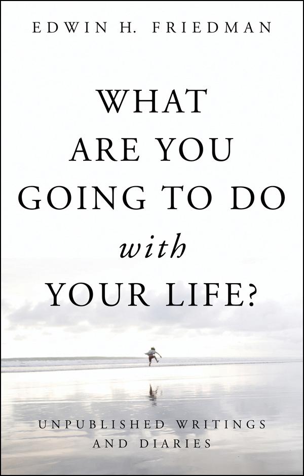 What Are You Going to Do with Your Life? by Edwin H. Friedman