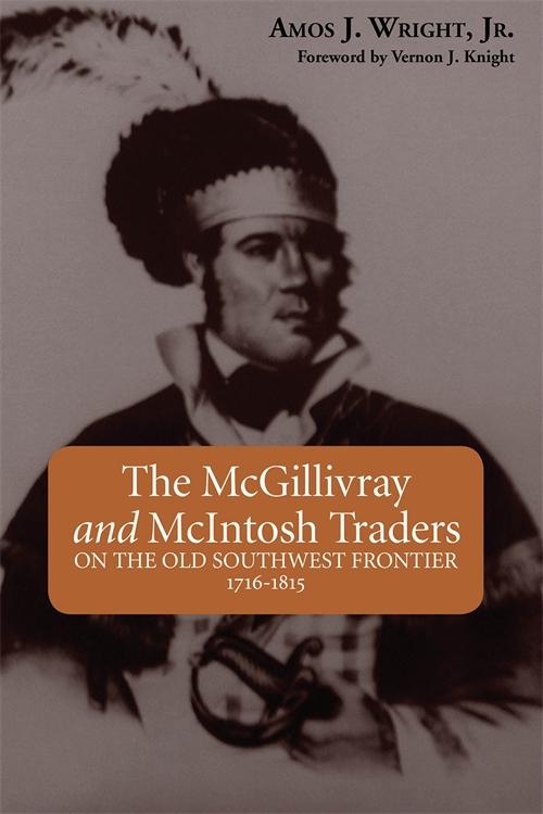 McGillivray and McIntosh Traders, The by Amos J. Wright Jr., Vernon James Knight Jr.