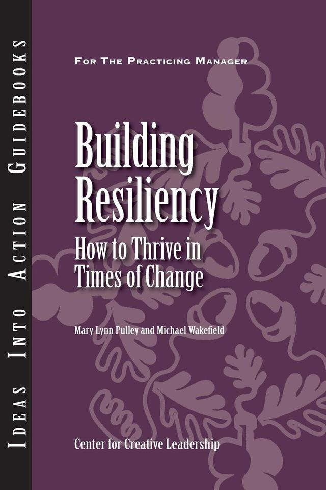 Building Resiliency: How to Thrive in Times of Change by Mary Lynn Pulley, Michael Wakefield