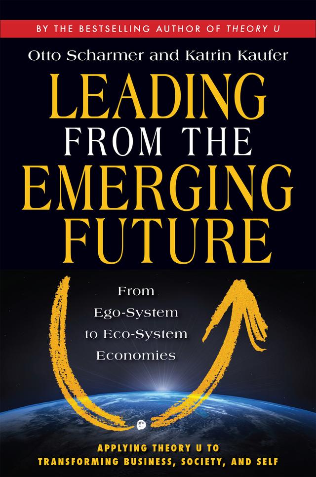 Leading from the Emerging Future by Katrin Kaufer, Otto Scharmer