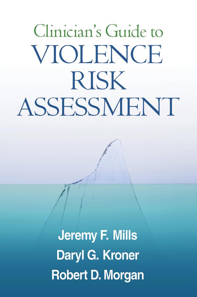 Clinician's Guide to Violence Risk Assessment by Daryl G. Kroner, Jeremy F. Mills, Robert D. Morgan