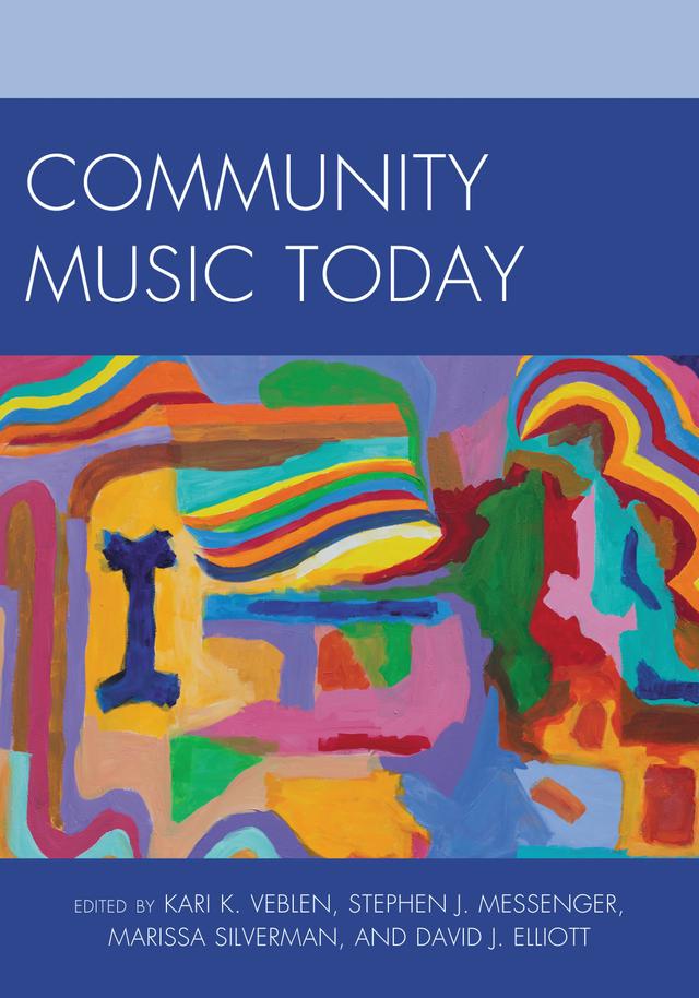 Community Music Today by David J. Elliott, Kari K. Veblen, Marissa Silverman, Stephen J. Messenger