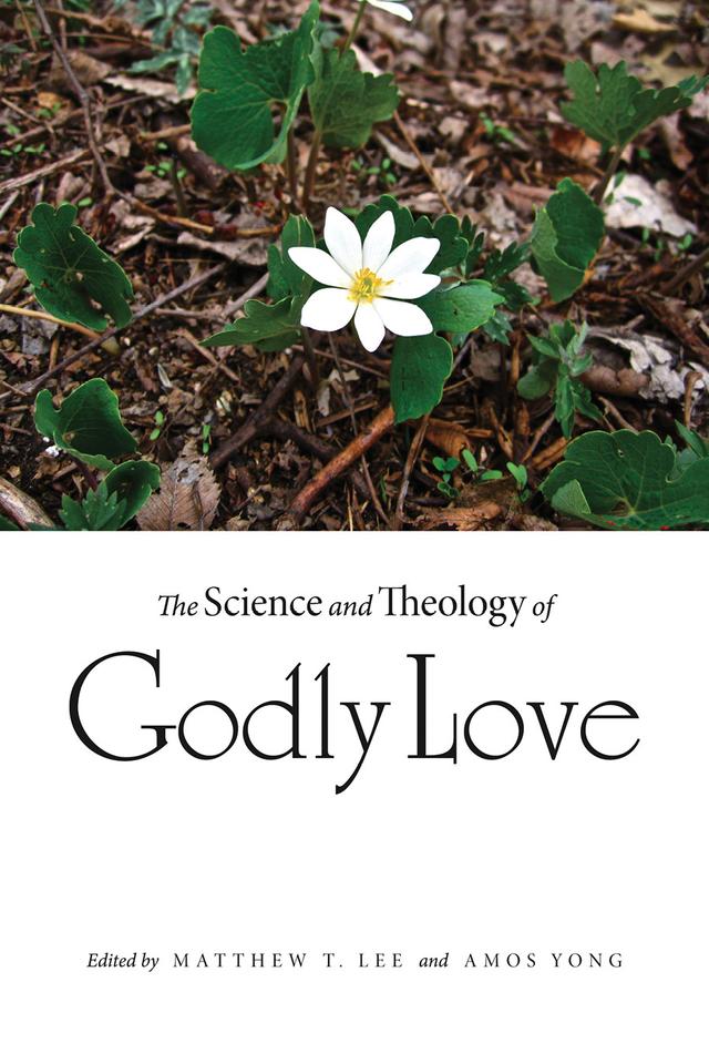 The Science and Theology of Godly Love by Amos Yong, Matthew T. Lee