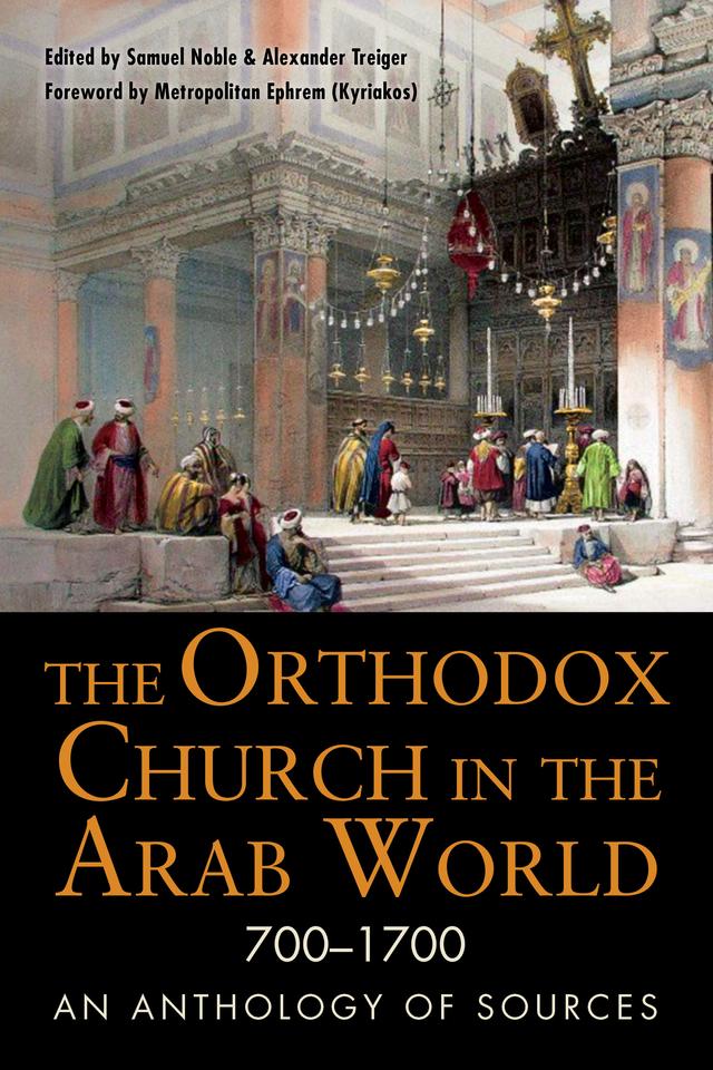 The Orthodox Church in the Arab World, 700–1700 by Alexander Treiger, Samuel Noble