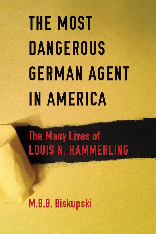 The Most Dangerous German Agent in America by M. B. B. Biskupski