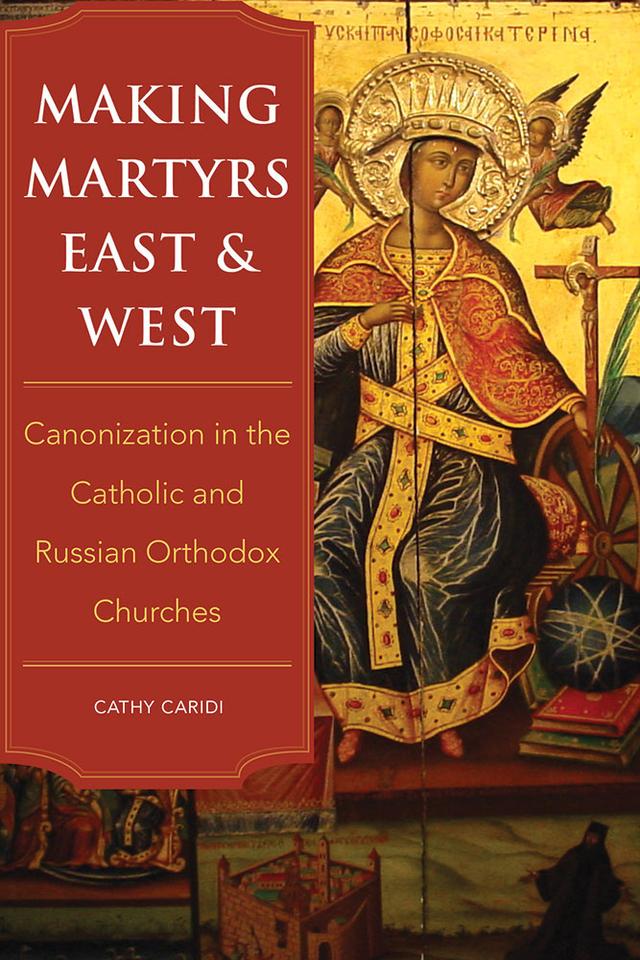 Making Martyrs East and West by Cathy Caridi
