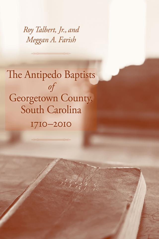 The Antipedo Baptists of Georgetown County, South Carolina, 1710–2010 by Meggan Farish Cashwell, Roy Talbert, Jr.