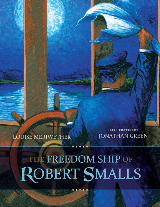 The Freedom Ship of Robert Smalls by Jonathan Green, Louise Meriwether