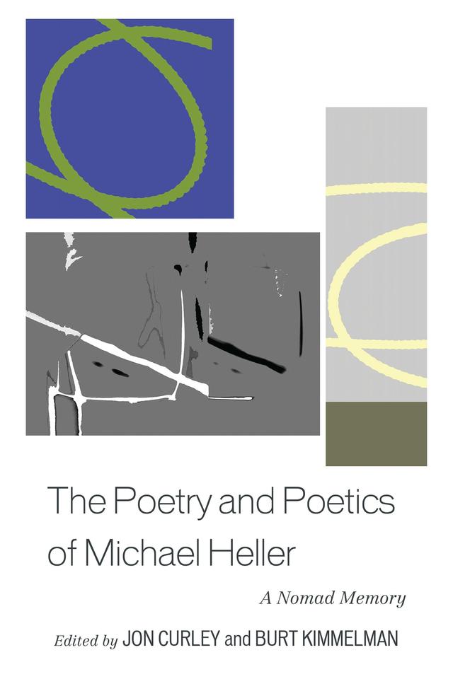 The Poetry and Poetics of Michael Heller by Burt Kimmelman, David Herd, Elisabeth Joyce, Eric Hoffman, Hélène Aji, Henry Weinfield, Jon Curley, Norman Finkelstein, Romana Huk, Stephen Fredman, Tyrone Williams