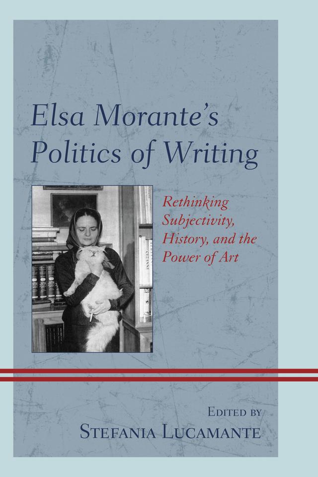 Elsa Morante's Politics of Writing by Claude Cazalé Bérard, Claudia Karagoz, Daniele Morante, Flavia Cartoni, Francesco Chillemi, Gabrielle Orsi, Gaetana Marrone, Gandolfo Cascio, Giovanna De Luca, Giuliana Zagra, Hanna Serkowska, Katrin Wehling-Giorgi, Kenise Lyons, Lorenzo Salvagni, Manuele Gragnolati, Maria Morelli, Sarah Carey, Saskia Ziolkowski, Sharon Wood, Stefania Lucamante, Thomas Harrison