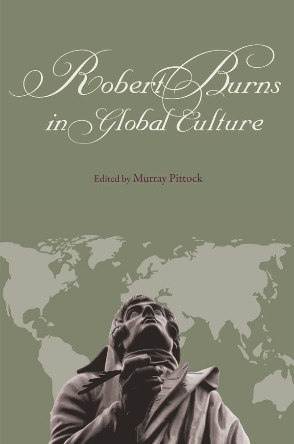 Robert Burns in Global Culture by Alan Rawes, Andrew Monnickendam, Christopher A. Whatley, Clark McGinn, Dominique Delmaire, Frauke Reitemeier, Leith Davis, Murray Pittock, Nigel Leask, Pauline Anne Mackay, R D. S. Jack, Robert Crawford, Silvia Mergenthal