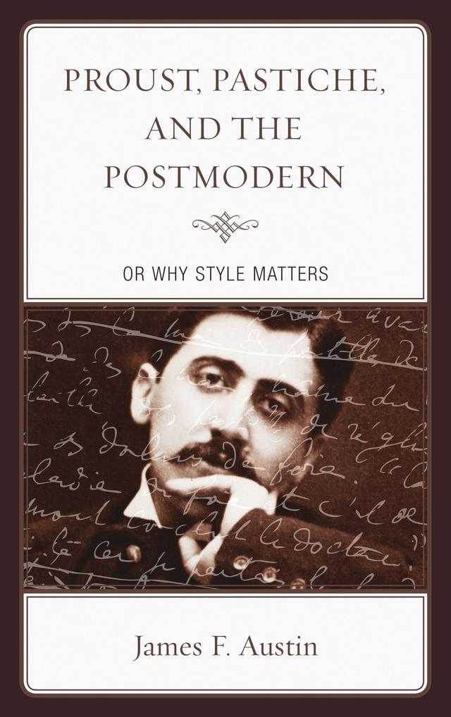 Proust, Pastiche, and the Postmodern or Why Style Matters by James F. Austin