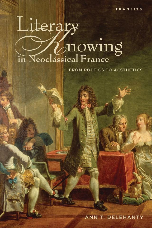 Literary Knowing in Neoclassical France by Ann T. Delehanty