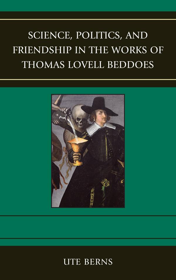 Science, Politics, and Friendship in the Works of Thomas Lovell Beddoes by Ute Berns