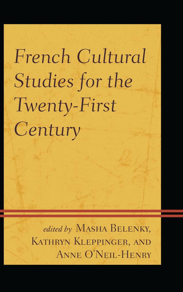 French Cultural Studies for the Twenty-First Century by Anne O’Neil-Henry, Annie Brancky, Chelsea Stieber, Elizabeth Emery, Kathryn Kleppinger, Leslie Kealhofer-Kemp, Lise Schreier, Masha Belenky, Mehammed Mack, Michael Garval, Rachel Mesch, Susan Hiner