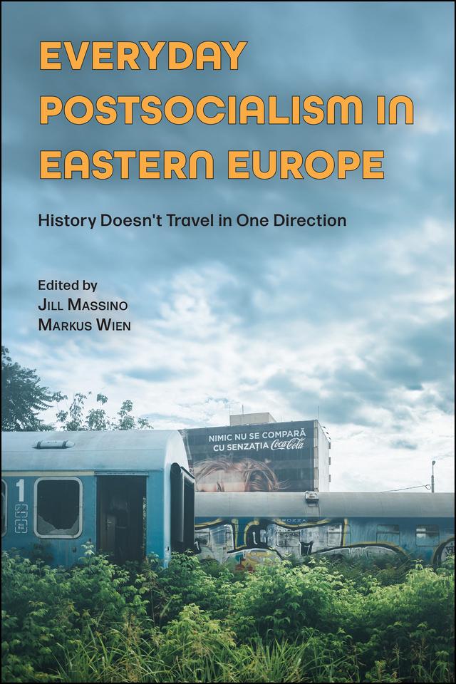 Everyday Postsocialism in Eastern Europe by Jill Massino, Markus Wien