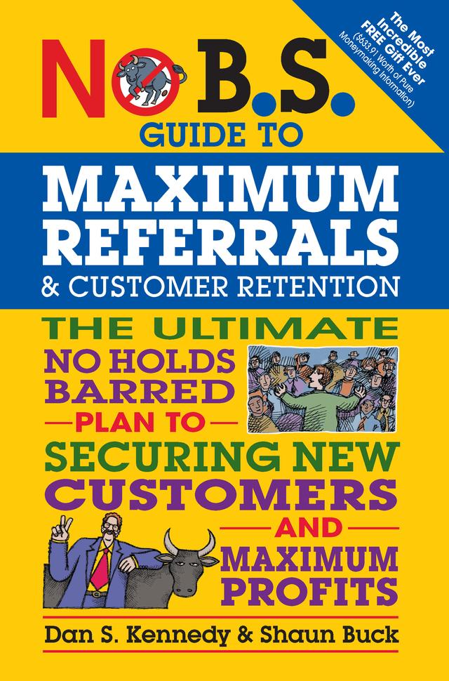 No B.S. Guide to Maximum Referrals and Customer Retention by Dan S. Kennedy, Shaun Buck