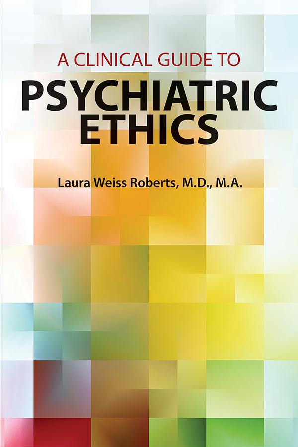 A Clinical Guide to Psychiatric Ethics by Laura Weiss Roberts