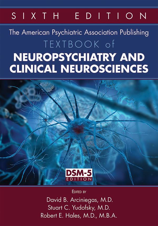 The American Psychiatric Publishing Textbook of Neuropsychiatry and Behavioral Neuroscience by David B. Arciniegas, Robert E. Hales, Stuart C. Yudofsky