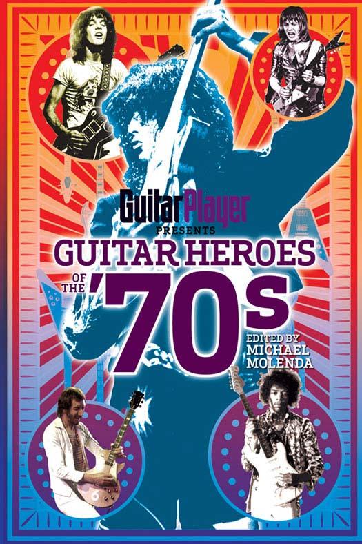 Guitar Player Presents Guitar Heroes of the '70s by Michael Molenda