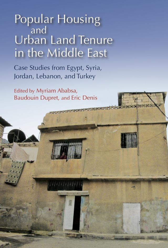 Popular Housing and Urban Land Tenure in the Middle East by Baudouin Dupret, Eric Dennis, Myriam Ababsa
