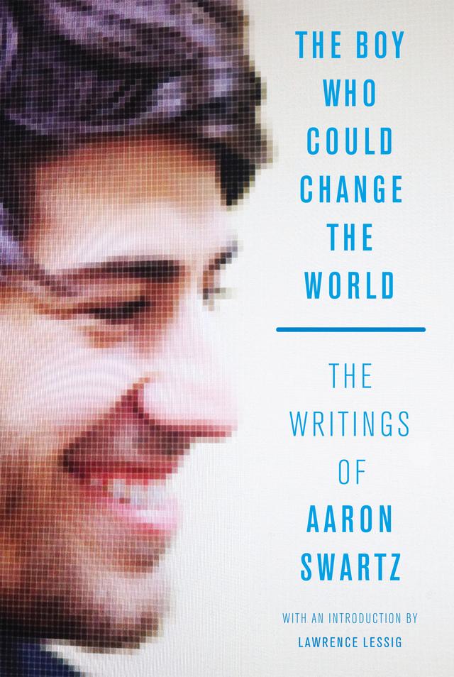 The Boy Who Could Change the World by Aaron Swartz, Lawrence Lessig