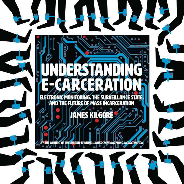 Understanding E-Carceration by James Kilgore