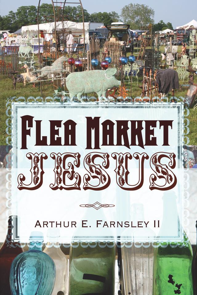Flea Market Jesus by Arthur E. Farnsley II