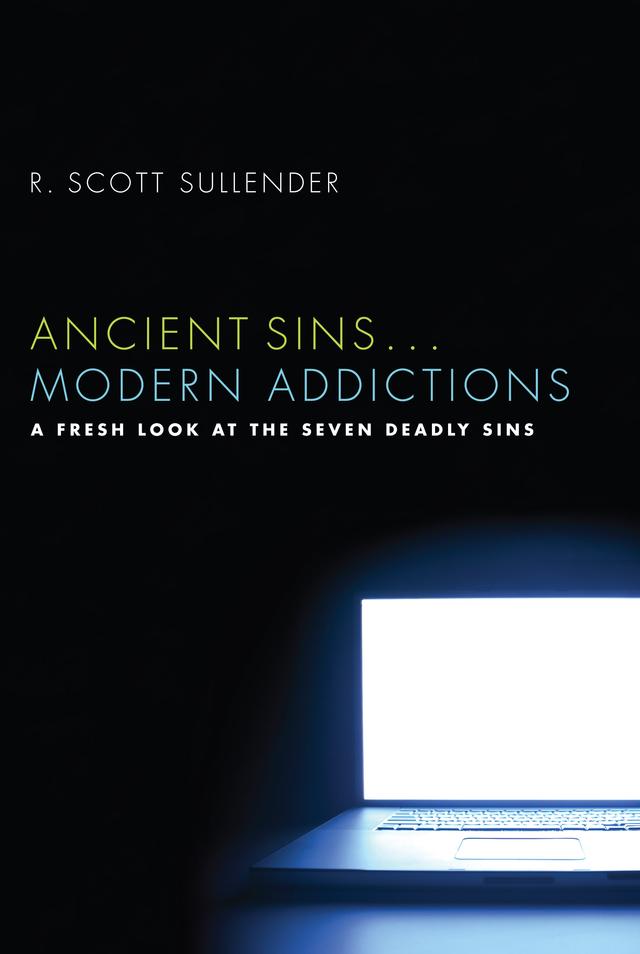 Ancient Sins . . . Modern Addictions by R. Scott Sullender
