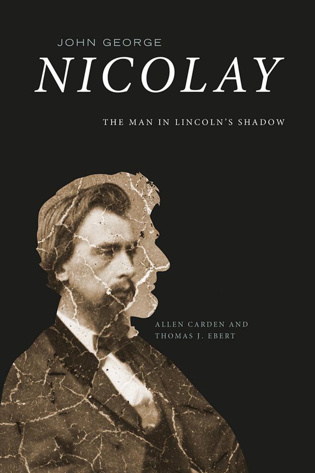 John George Nicolay by Allen Carden, Thomas J. Ebert