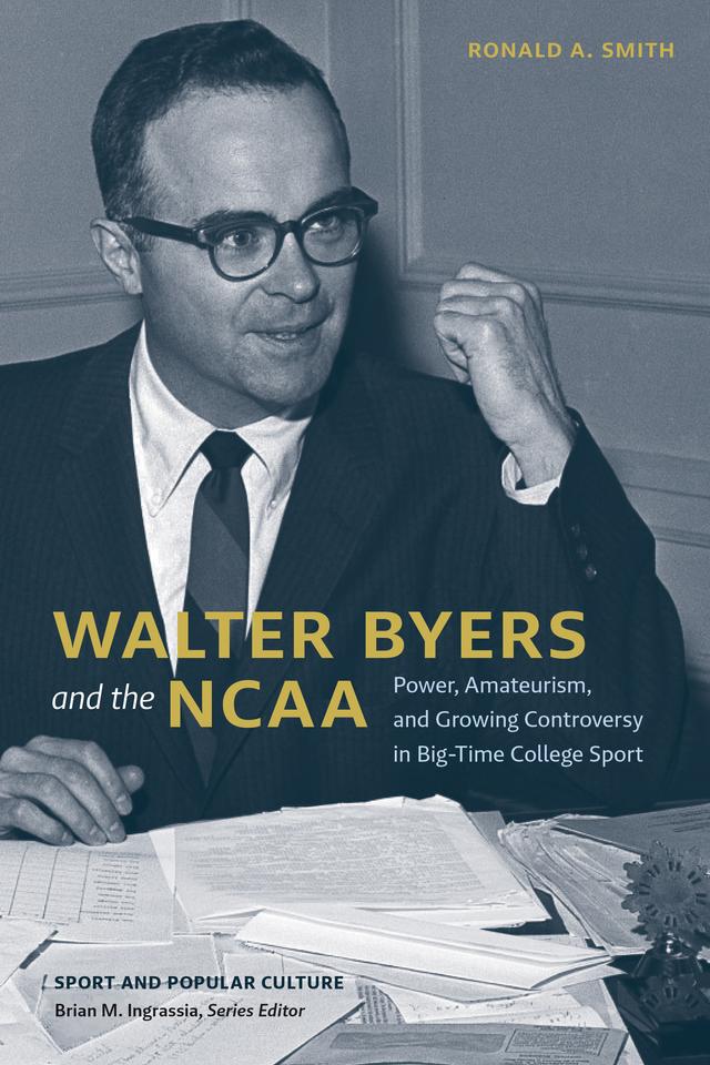 Walter Byers and the NCAA by Ronald  A. Smith