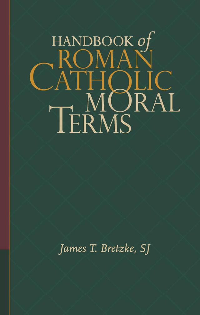 Handbook of Roman Catholic Moral Terms by James T. Bretzke