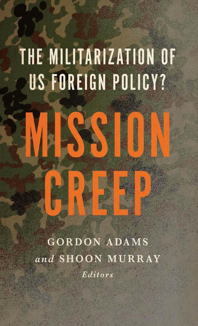 Mission Creep by Anthony Quainton, Brian E. Carlson, Charles Cushman, Connie Veillette, Derek S. Reveron, Edward Marks, Gordon Adams, G. William Anderson, James Dobbins, Jennifer Kibbe, Nina Serafino, Sharon K. Weiner, Shoon Murray