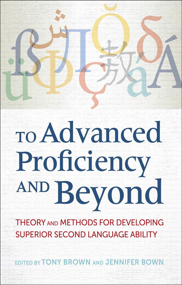 To Advanced Proficiency and Beyond by Betty Lou Leaver, Christa Hansen, Christine M. Campbell, Cynthia Lee Martin, Dana Scott Bourgerie, Dan E. Davidson, Dan P. Dewey, Deborah Kennedy, Dennis L. Eggett, Frederick Jackson, Jennifer Bown, John Robinson, Khaled Abu Amsha, Matthew B. Christensen, Patrick McAloon, Ray Clifford, Richard Brecht, R. Kirk Belnap, Tony Brown, Troy L. Cox, William P. Rivers