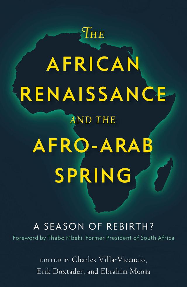 The African Renaissance and the Afro-Arab Spring by Abdulkader Tayob, Asif Majid, Charles Villa-Vicencio, Chris Landsberg, Don Foster, Ebrahim Moosa, Ebrahim Rasool, Erik Doxtader, Helen Scanlon, Ibrahim Fraihat, Katherine Marshall, Shamil Jeppie, Thabo Mbeki