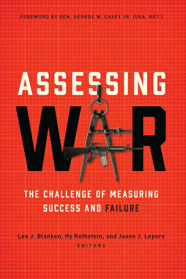 Assessing War by Alejandro S. Hernandez, Anthony H. Cordesman, Aric P. Shafran, Bradley J. Strawser, Brian McAllister Linn, Brooks D. Simpson, Christopher J. Nannini, Col. Michael Richardson, Conrad C. Crane, Dorothy Denning, D. Scott Stephenson, Edward G. Lengel, Gehrard Weinberg, George W. CaseyJr., Gregory Daddis, Hy Rothstein, Jason J. Lepore, John Grenier, Julian Ouellet, Kalev I. Sepp, Leo J. Blanken, Mark Stout, Robert Reilly, Russell Muirhead, Scott Sigmund Gartner, William C. Hix