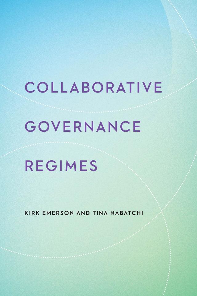 Collaborative Governance Regimes by Allison Bramwell, Andrea K. Gerlak, Chantelise Pells, Kirk Emerson, Robin Bronen, Tanya Heikkila, Tina Nabatchi