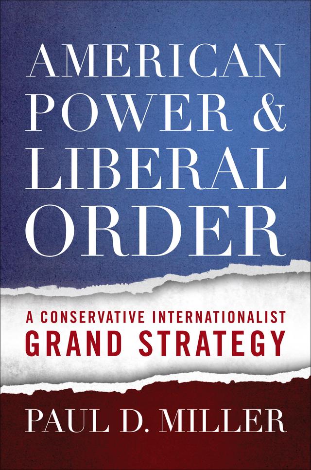 American Power and Liberal Order by Paul D. Miller