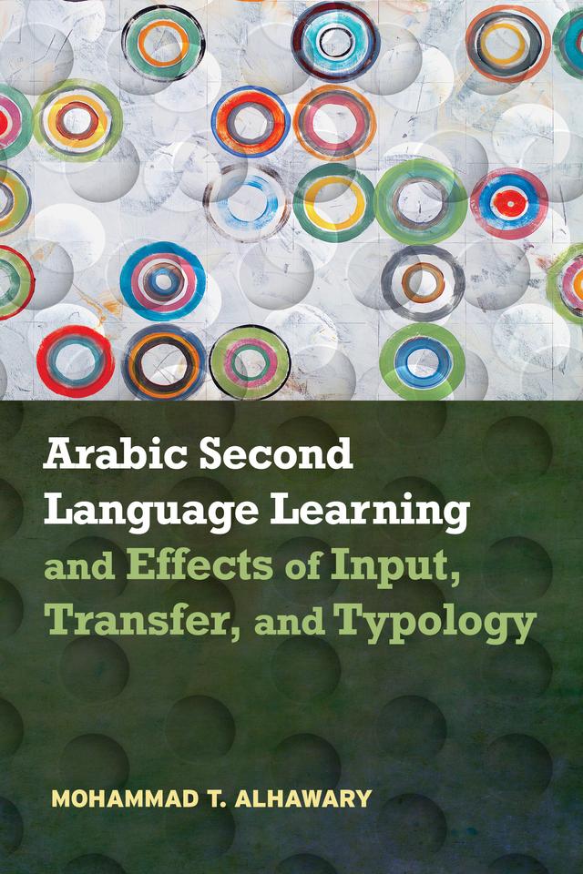 Arabic Second Language Learning and Effects of Input, Transfer, and Typology by Mohammad T. Alhawary