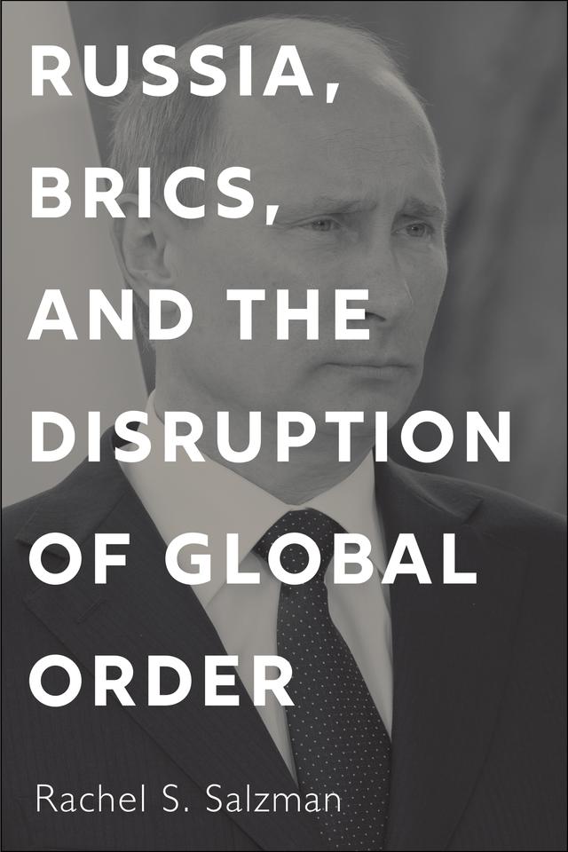 Russia, BRICS, and the Disruption of Global Order by Rachel S. Salzman