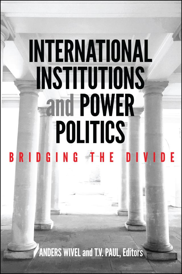 International Institutions and Power Politics by Alexander Thompson, Anders Wivel, Annette Freyberg-Inan, Austin Carson, Ben Rosamond, Brad Nicholson, Daniel H. Nexon, Frédéric Mérand, Georg Sørensen, John A. Hall, J. Samuel Barkin, Lou Pingeot, Norrin M. Ripsman, Patricia Weitsman, Sarah-Myriam Martin-Brûlé, Stacie Goddard, Steven Lobell, T.V. Paul, Vincent Pouliot