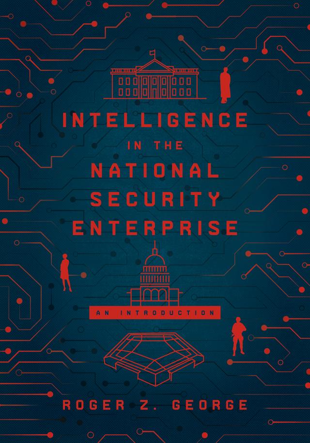 Intelligence in the National Security Enterprise by Roger Z. George
