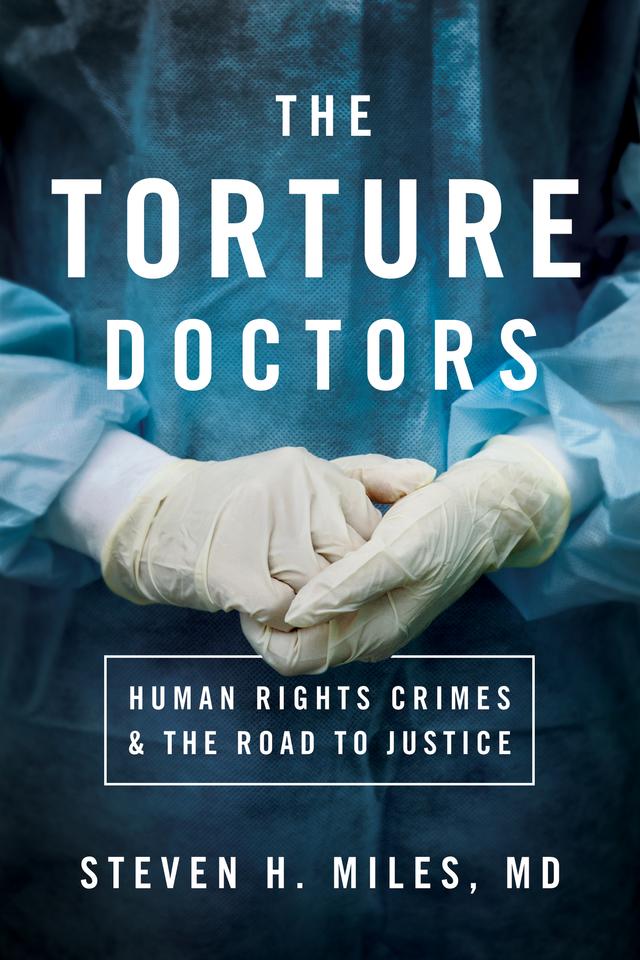 The Torture Doctors by Steven H. Miles
