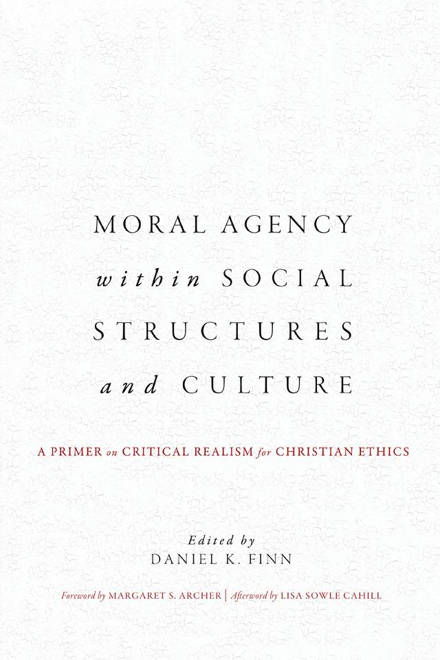 Moral Agency within Social Structures and Culture by Daniel J. Daly, Daniel K. Finn, David Cloutier, Lisa Sowle Cahill, Margaret S. Archer, Matthew A. Shadle, Theodora Hawksley