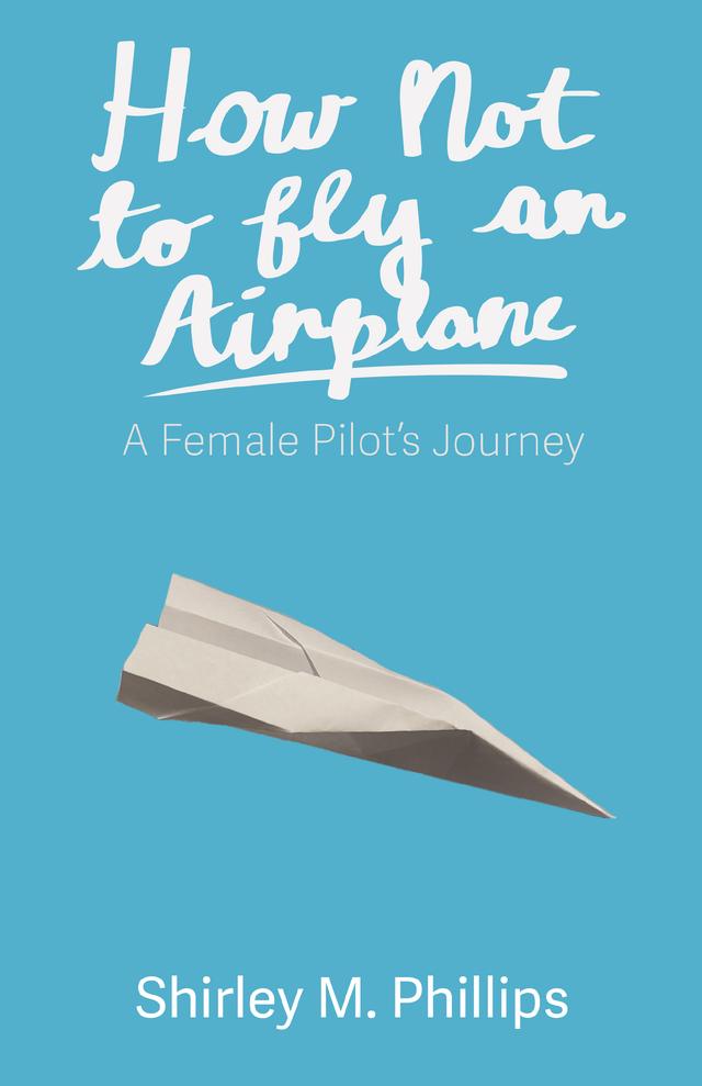 How Not to Fly an Airplane by Shirley M Phillips